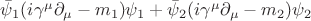 $\bar{\psi}_1(i\gamma^\mu\partial_\mu-m_1)\psi_1+\bar{\psi}_2(i\gamma^\mu\partial_\mu-m_2)\psi_2$