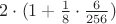 $2\cdot(1+\frac{1}{8}\cdot\frac{6}{256})$