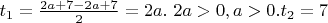 $t_1=\frac{2a+7-2a+7}{2}=2a. \ 2a>0, a>0. t_2=7$