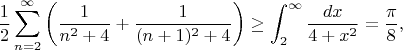 $$
\frac12 \sum_{n=2}^\infty \left(\frac1{n^2+4}+ \frac1{(n+1)^2+4}\right) \ge \int_2^\infty \frac{dx}{4+x^2} = \frac\pi 8,
$$