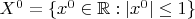 $X^0=\{x^0\in \mathbb{R}: |x^0|\leq 1\}$