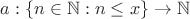 $a: \{n \in \mathbb N : n \leq x\} \to \mathbb N $