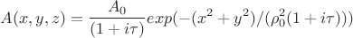 $$A(x,y,z)= \frac {A_0}  {(1+i\tau)} exp(-(x^2+y^2)/(\rho_0^2(1+i\tau)))$$
