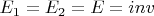 $E_1 = E_2 = E = inv$