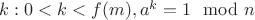 $k: 0< k < f(m), и a^k = 1 \mod n $