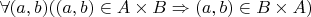 $\forall(a,b)((a,b) \in A \times B\Rightarrow (a,b) \in B \times A)$