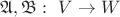 $ \mathfrak{A,B} : \ V \rightarrow W $