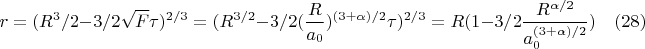 $$r=(R^3/2-3/2\sqrt{F}\tau)^{2/3}=(R^{3/2}-3/2(\frac{R}{a_0})^{(3+\alpha)/2}\tau)^{2/3}=R(1-3/2\frac{R^{\alpha/2}}{a_0^{(3+\alpha)/2}})\quad(28)$$