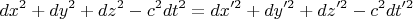 \[
dx^2  + dy^2  + dz^2  - c^2 dt^2  = dx'^2  + dy'^2  + dz'^2  - c^2 dt'^2 
\]