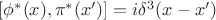 $[\phi^* (x), \pi^* (x')] = i \delta^3 (x - x')$