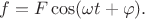 $f=F\cos(\omega t+\varphi).$
