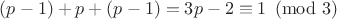 $(p-1)+p+(p-1)=3p-2 \equiv 1 \pmod 3$