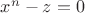 $x^n-z=0$