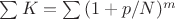 $\sum{K}=\sum{(1+p/N)^m}$