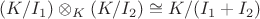 $(K/I_1)\otimes_K(K/I_2)\cong K/(I_1+I_2)$