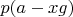 $p(a-x g)$
