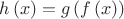 $\[h\left( x \right) = g\left( {f\left( x \right)} \right)\]
$