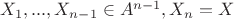 $X_1,...,X_{n-1}\in{A^{n-1},X_n=X$