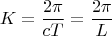 $$K=\frac{2\pi}{cT}=\frac{2\pi}{L}$$