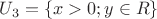 $U_3=\{x > 0; y \in R \}$