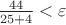 $\frac{44}{25+4}<\varepsilon$