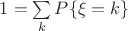 $1=\sum\limits_k P\{\xi=k\}$