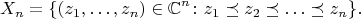 $$X_n=\{(z_1,\ldots,z_n)\in\mathbb{C}^n\colon z_1\preceq z_2\preceq\ldots\preceq z_n\}.$$