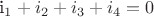 i_1 + i_2 + i_3 +  i_4 =0