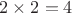 $2\times2= 4$