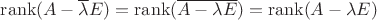 $\operatorname{rank} (A-\overline{\lambda} E)=\operatorname{rank} (\overline{A-\lambda E})=\operatorname{rank} (A-\lambda E)$