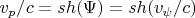 $v_p/c = sh(\Psi) = sh(v_{\psi}/c)$