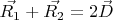 $\vec{R_1}+\vec{R_2}=2 \vec{D}$