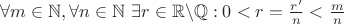 $\forall m\in \mathbb{N}, \forall n\in \mathbb{N} \ \exists r \in \mathbb{R} \backslash \mathbb{Q}: 0 < r = \frac{r^\prime}{n} < \frac{m}{n}$