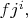 $fj^i,$