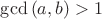 $\gcd{(a,b)} > 1$