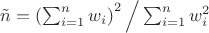 $\tilde{n}=\left( \sum_{i=1}^n w_i  \right)^2 \Big/ \sum_{i=1}^n w_i^2$