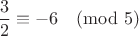 $$\frac 32 \equiv -6 \pmod 5$$