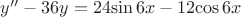 $y''-36y=24{\sin 6x}-12{\cos 6x}$