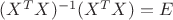 $(X^TX)^{-1}(X^TX)=E$