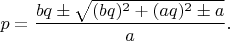 $p=\dfrac{bq \pm \sqrt{(bq)^2+(aq)^2 \pm a}}{a}.$