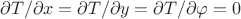 $\partial T/\partial x = \partial T/\partial y = \partial T/\partial \varphi  = 0$