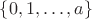 $\{0,1,\ldots, a\}$ $\{0,1,\ldots, a\}$
