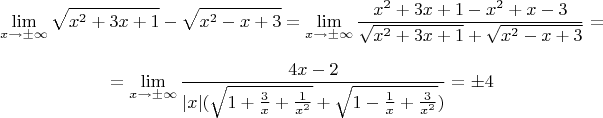 $$\lim_{x\rightarrow \pm\infty}{\sqrt{x^2+3x+1}-\sqrt{x^2-x+3}}=\lim_{x\rightarrow \pm\infty}{\frac{x^2+3x+1-x^2+x-3}{\sqrt{x^2+3x+1}+\sqrt{x^2-x+3}}=$$
$$=\lim_{x\rightarrow \pm\infty}\frac{4x-2}{|x|(\sqrt{1+\frac{3}{x}+\frac{1}{x^2}}+\sqrt{1-\frac{1}{x}+\frac{3}{x^2}})}=\pm 4 $$