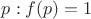 $p:f(p) = 1$