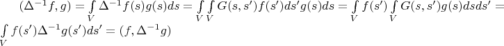 $ (\Delta^{-1}f,g) =\int\limits_{V}\Delta^{-1}f(s)g(s)ds = \int \limits_{V} \int\limits_{V}G(s,s')f(s')ds'g(s)ds = \int\limits_{V}f(s')\int\limits_{V}G(s,s')g(s)dsds' = \int\limits_{V}f(s')\Delta^{-1}g(s') ds'= (f,\Delta^{-1}g)$