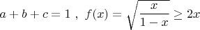 $a+b+c =1\ ,\ f(x)= \sqrt{\dfrac{x}{1-x}} \ge 2x$