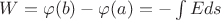 $W = \varphi{(b)} - \varphi{(a)}  = -\int Eds$