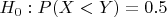 $H_0: P(X < Y) = 0.5 $