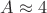 $A \approx 4$