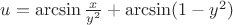 $% MathType!MTEF!2!1!+-
% feaafiart1ev1aaatCvAUfeBSjuyZL2yd9gzLbvyNv2CaerbuLwBLn
% hiov2DGi1BTfMBaeXatLxBI9gBaerbd9wDYLwzYbItLDharqqtubsr
% 4rNCHbGeaGqiVu0Je9sqqrpepC0xbbL8F4rqqrFfpeea0xe9Lq-Jc9
% vqaqpepm0xbba9pwe9Q8fs0-yqaqpepae9pg0FirpepeKkFr0xfr-x
% fr-xb9adbaqaaeGaciGaaiaabeqaamaabaabaaGcbaGaamyDaiabg2
% da9iGacggacaGGYbGaai4yaiaacohacaGGPbGaaiOBamaalaaabaGa
% amiEaaqaaiaadMhadaahaaWcbeqaaiaaikdaaaaaaOGaey4kaSIaci
% yyaiaackhacaGGJbGaai4CaiaacMgacaGGUbGaaiikaiaaigdacqGH
% sislcaWG5bWaaWbaaSqabeaacaaIYaaaaOGaaiykaaaa!4BF3!
\[
u = \arcsin \frac{x}
{{y^2 }} + \arcsin (1 - y^2 )
\]
$